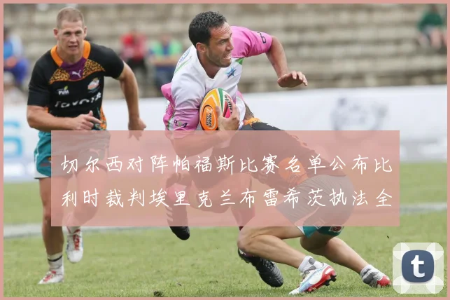 切尔西对阵帕福斯比赛名单公布比利时裁判埃里克兰布雷希茨执法全场